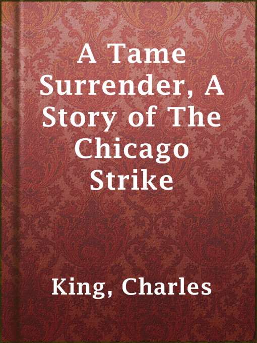 Title details for A Tame Surrender, A Story of The Chicago Strike by Charles King - Available